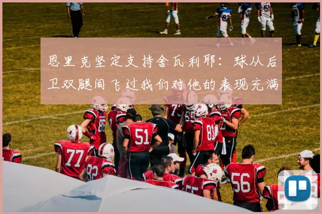 恩里克坚定支持舍瓦利耶：球从后卫双腿间飞过我们对他的表现充满信心